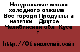 Натуральные масла холодного отжима - Все города Продукты и напитки » Другое   . Челябинская обл.,Куса г.